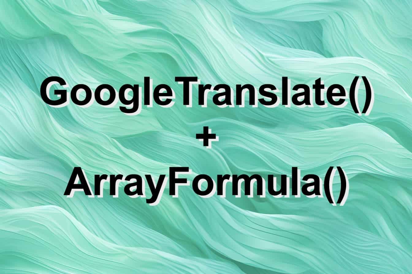How to use GoogleTranslate() with Array Formulas